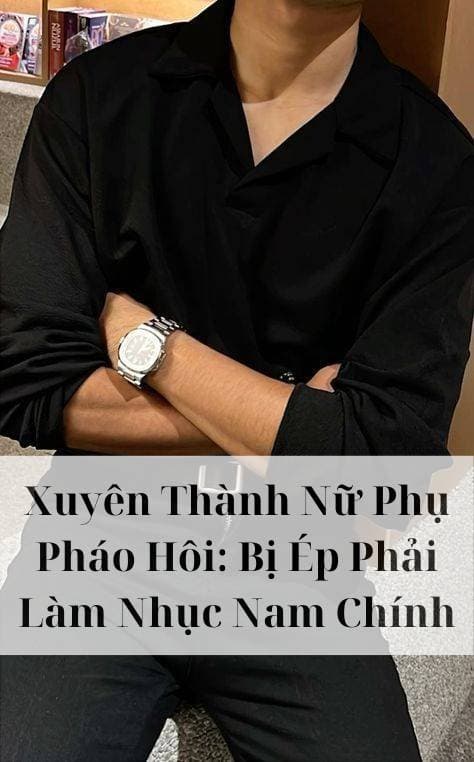 Truyện Xuyên Thành Nữ Phụ Pháo Hôi: Bị Ép Phải Làm Nhục Nam Chính